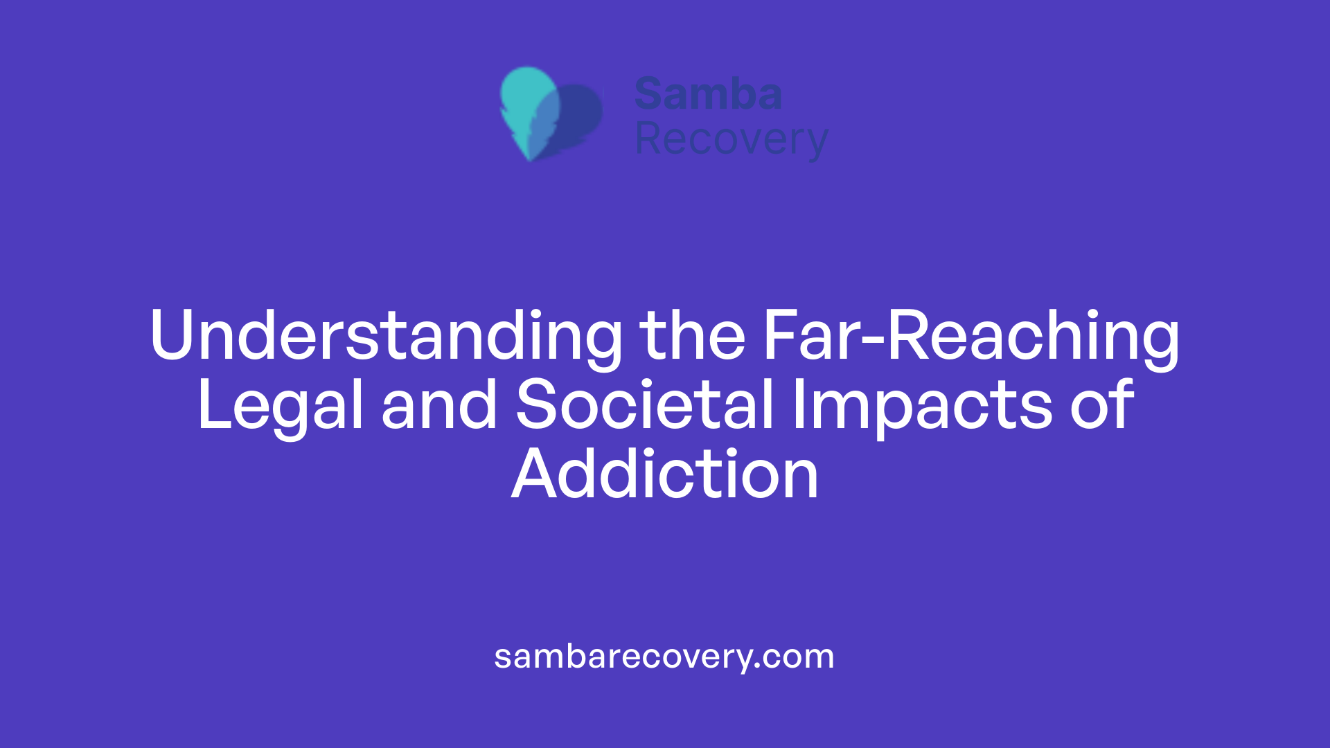 Understanding the Far-Reaching Legal and Societal Impacts of Addiction