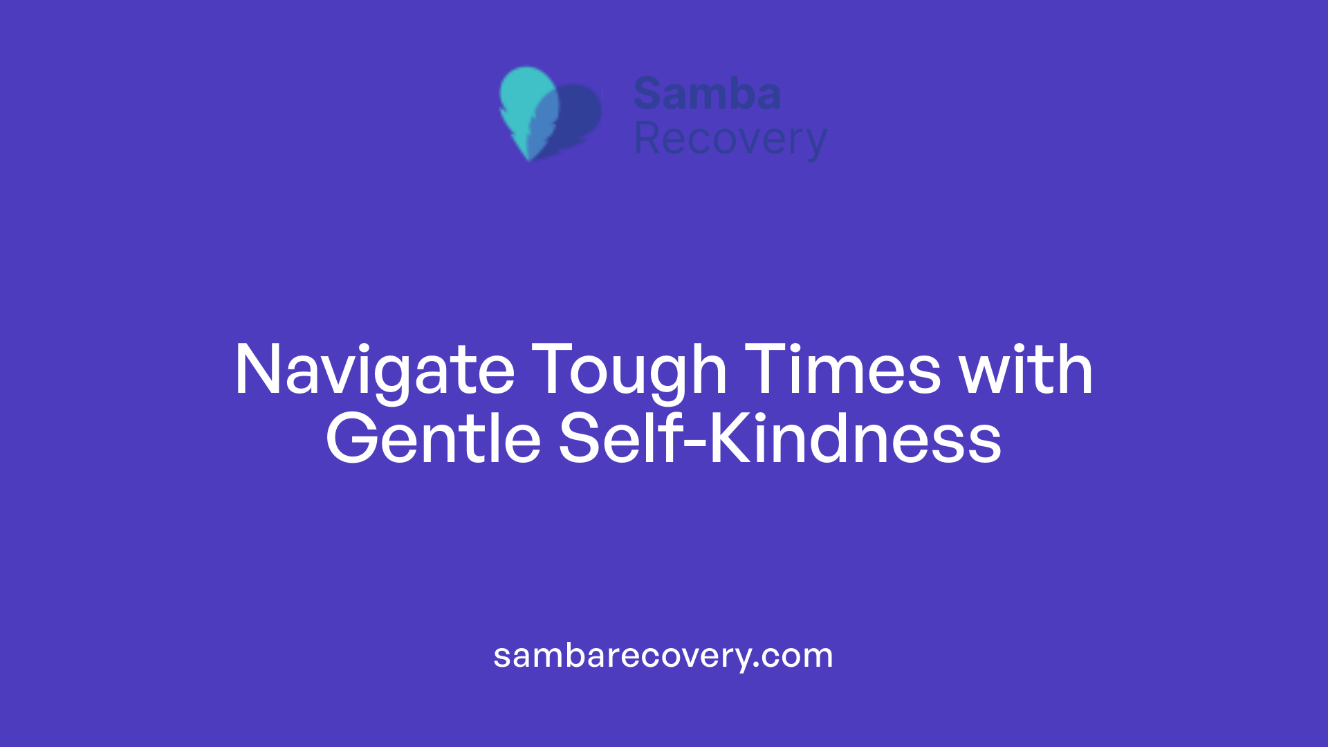 Navigate Tough Times with Gentle Self-Kindness
