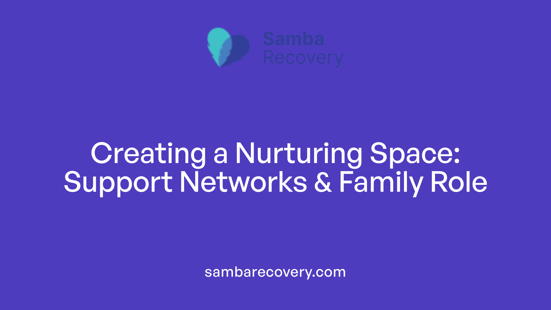 Creating a Nurturing Space: Support Networks & Family Role