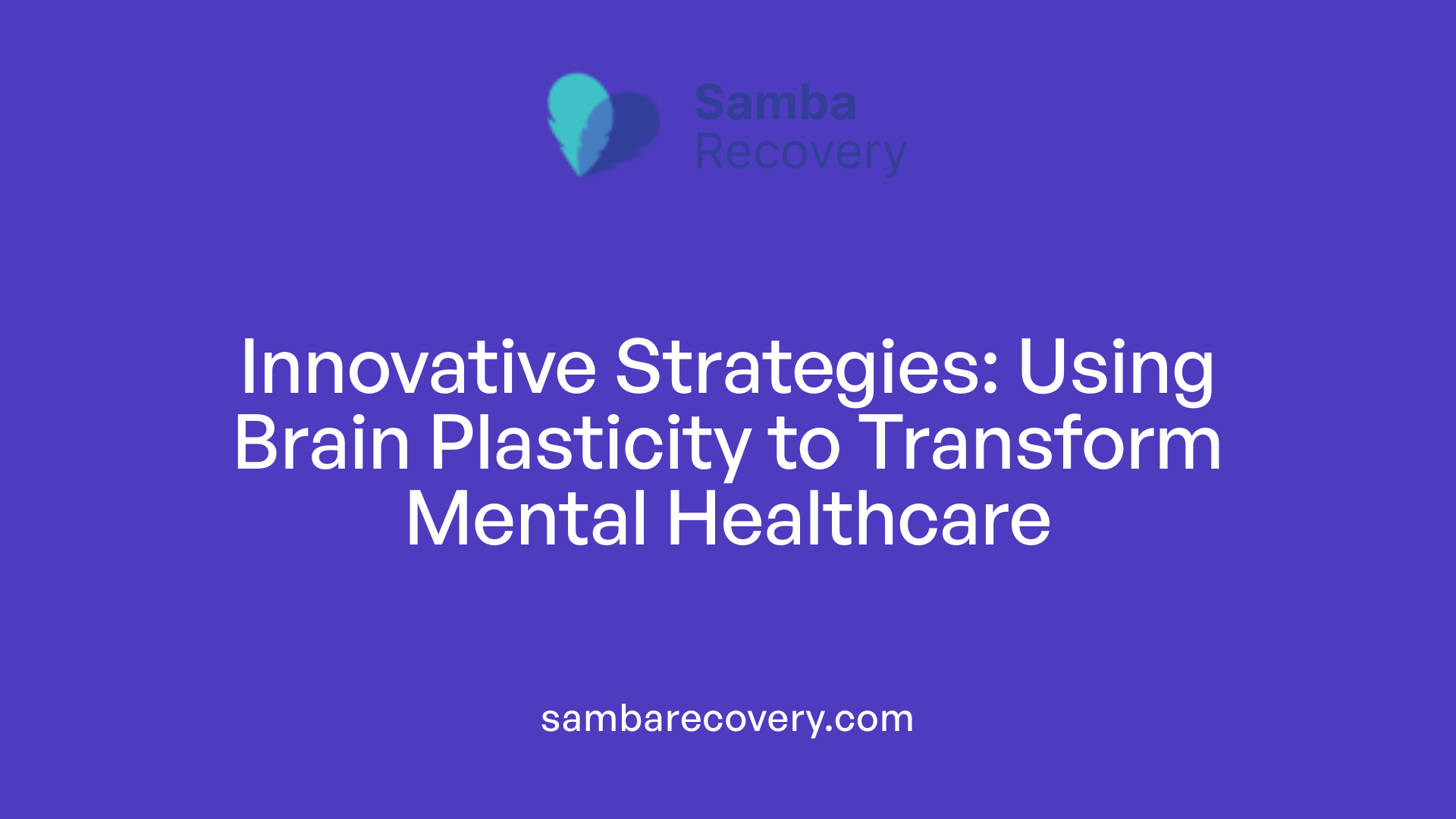 Innovative Strategies: Using Brain Plasticity to Transform Mental Healthcare