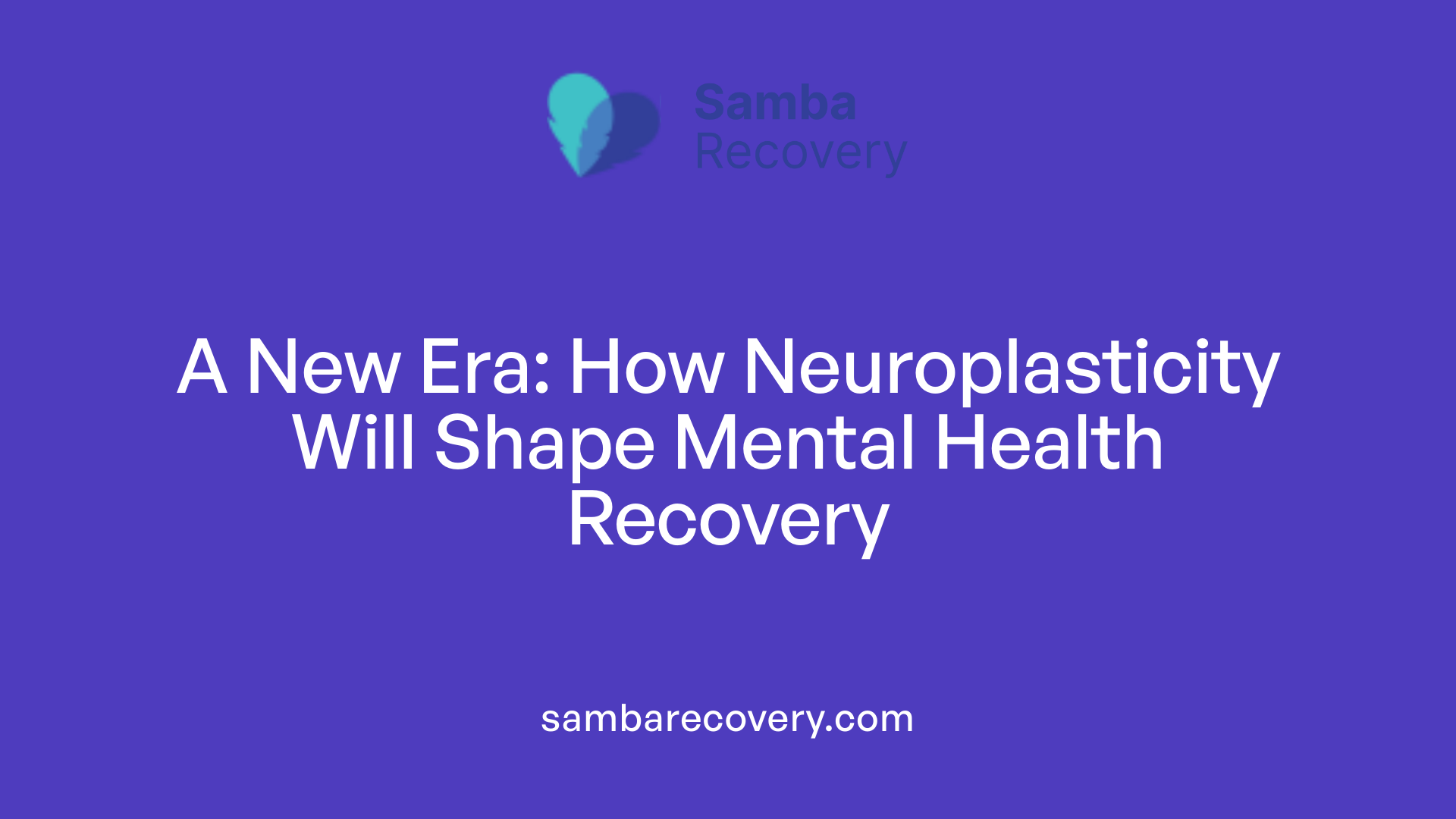 A New Era: How Neuroplasticity Will Shape Mental Health Recovery