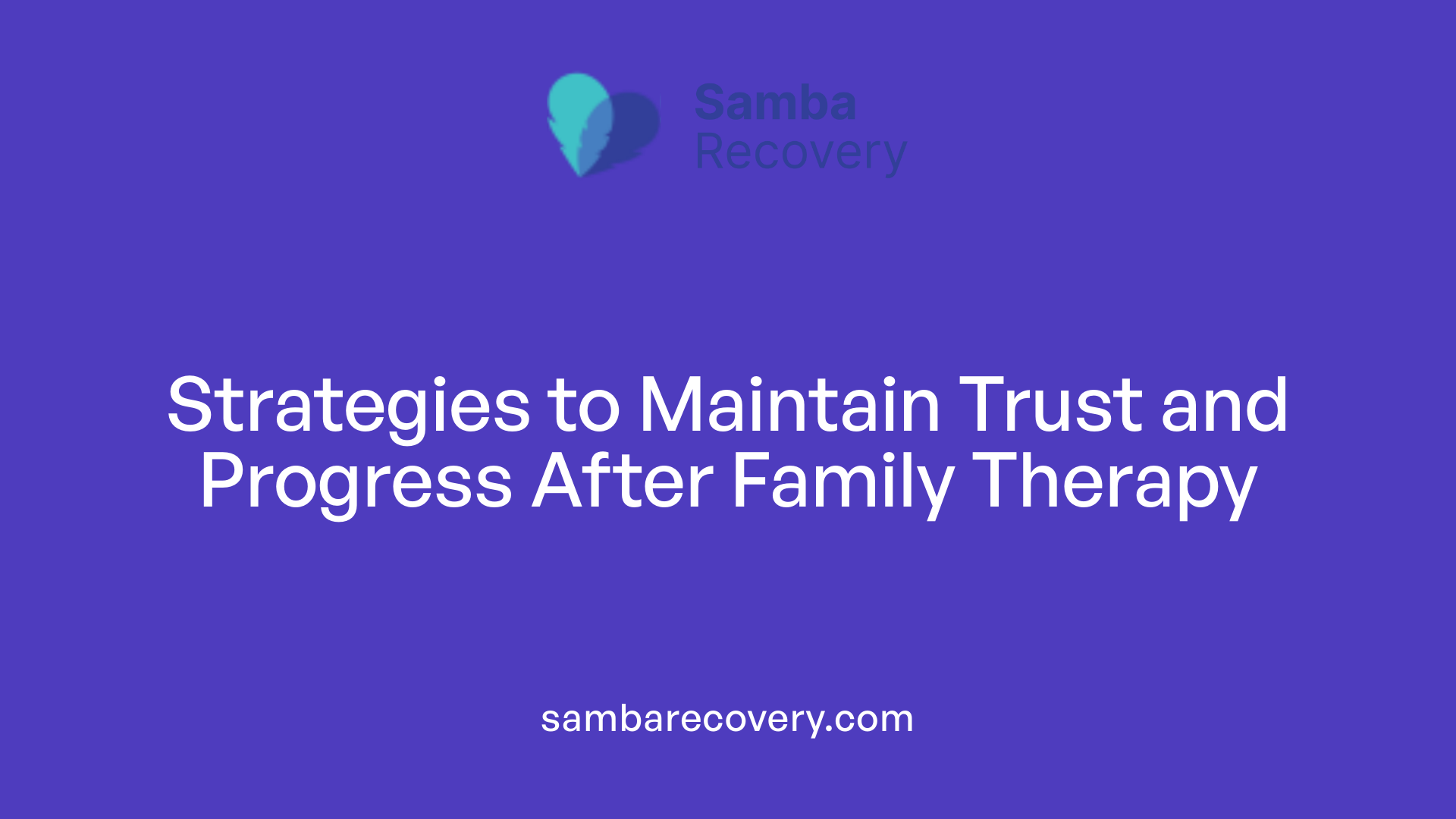 Strategies to Maintain Trust and Progress After Family Therapy