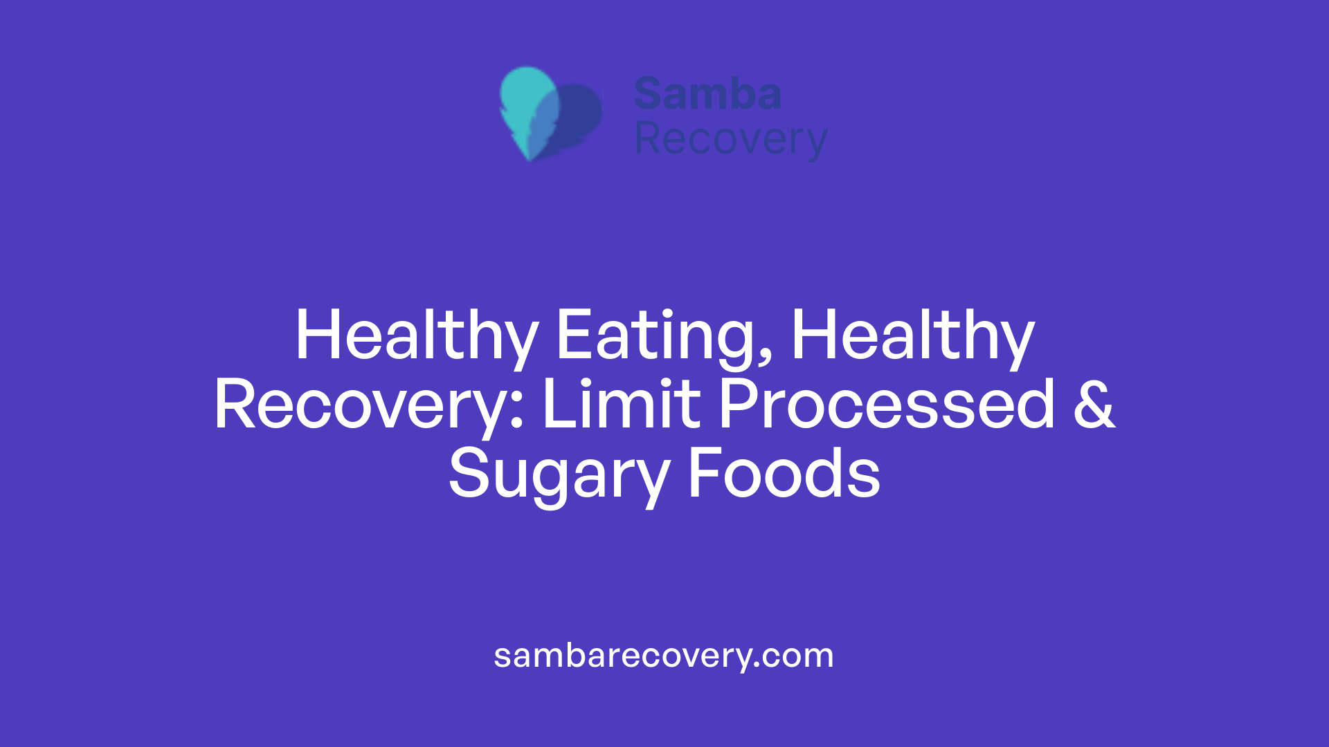 Healthy Eating, Healthy Recovery: Limit Processed & Sugary Foods