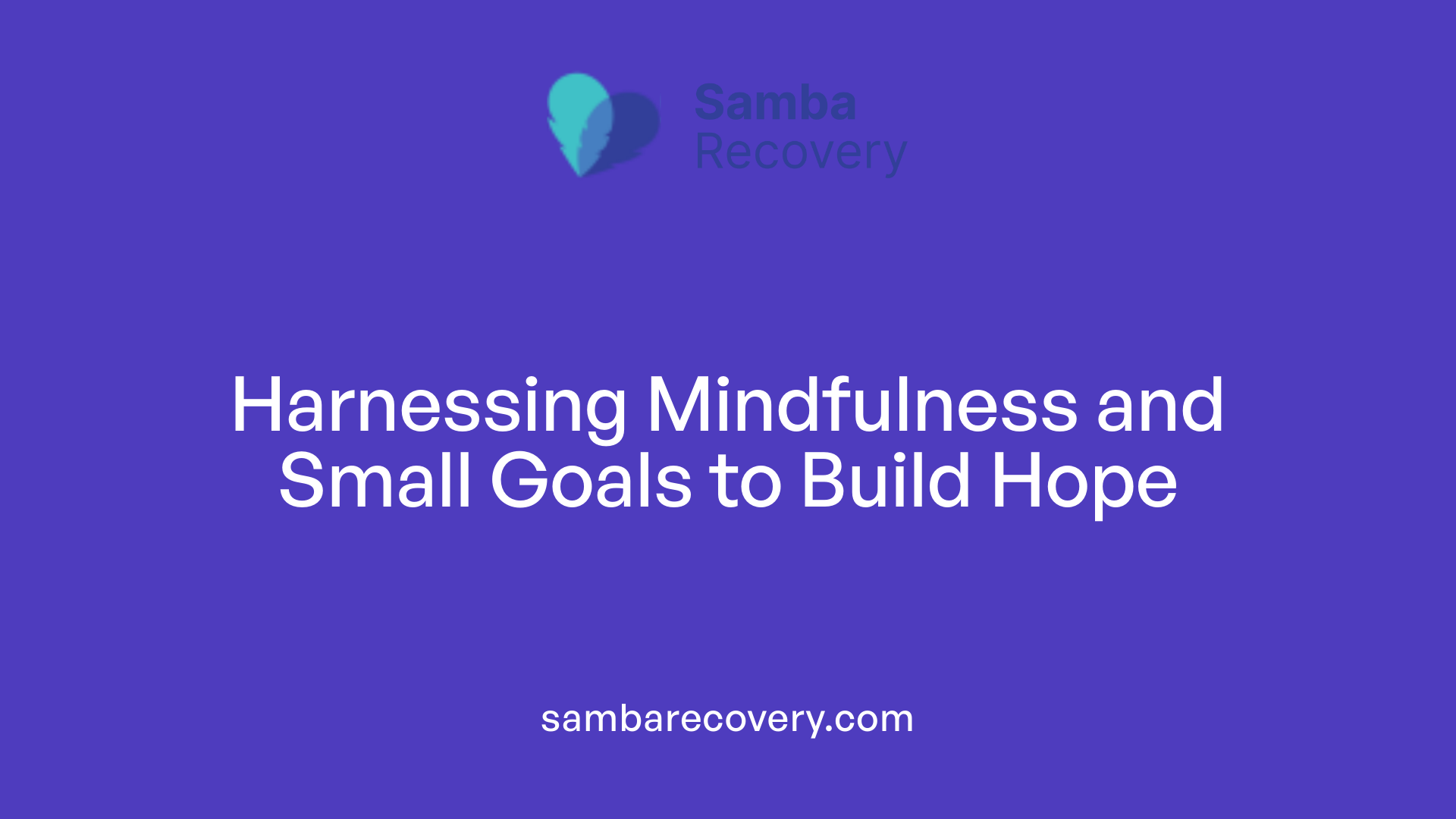 Harnessing Mindfulness and Small Goals to Build Hope