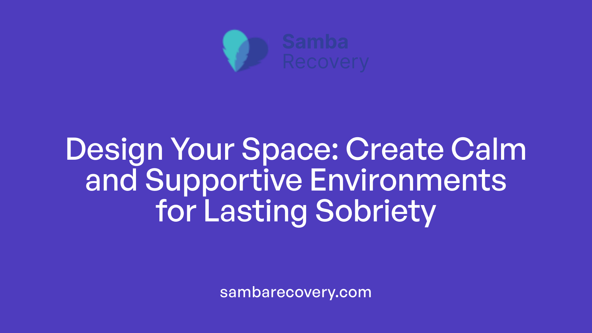 Design Your Space: Create Calm and Supportive Environments for Lasting Sobriety