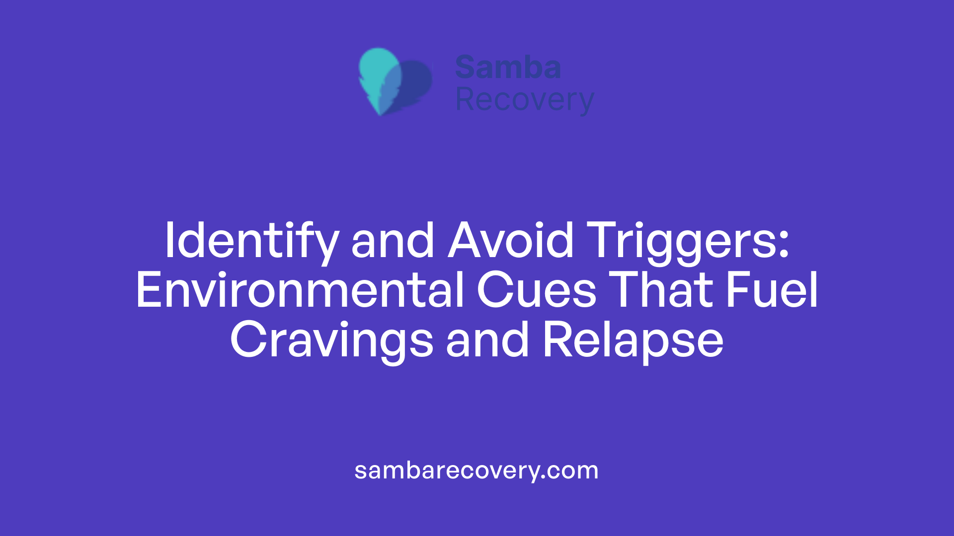 Identify and Avoid Triggers: Environmental Cues That Fuel Cravings and Relapse