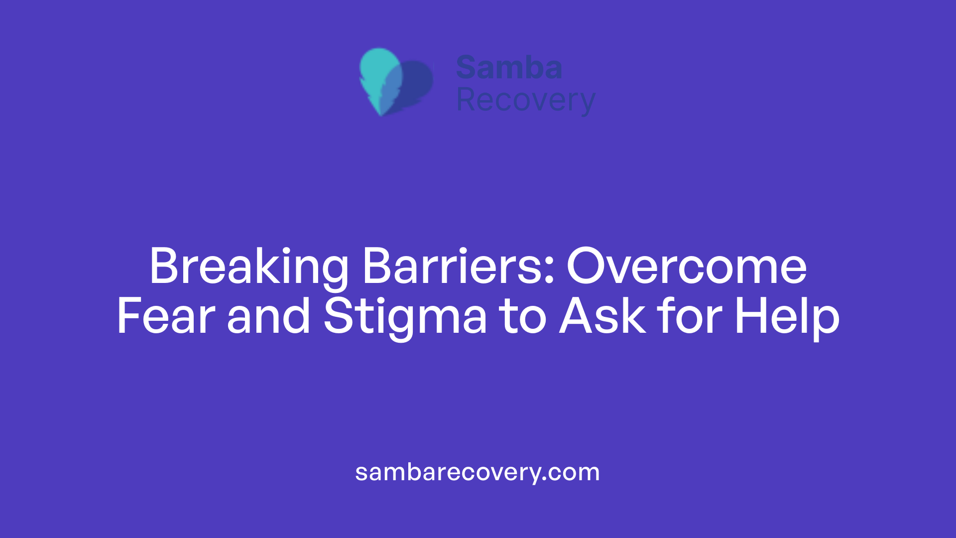 Breaking Barriers: Overcome Fear and Stigma to Ask for Help