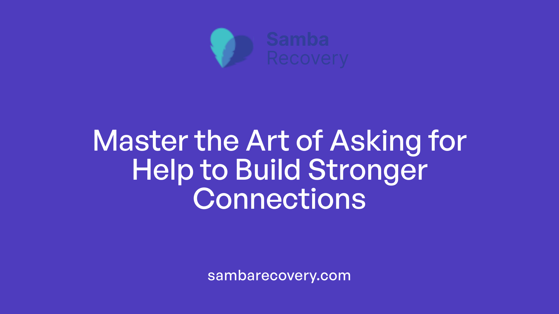 Master the Art of Asking for Help to Build Stronger Connections