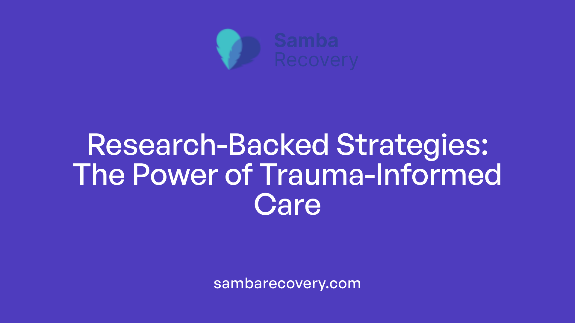 Research-Backed Strategies: The Power of Trauma-Informed Care