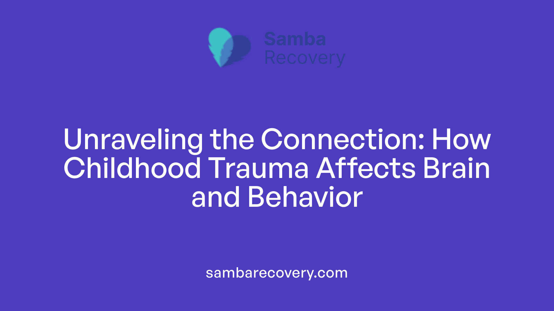 Unraveling the Connection: How Childhood Trauma Affects Brain and Behavior