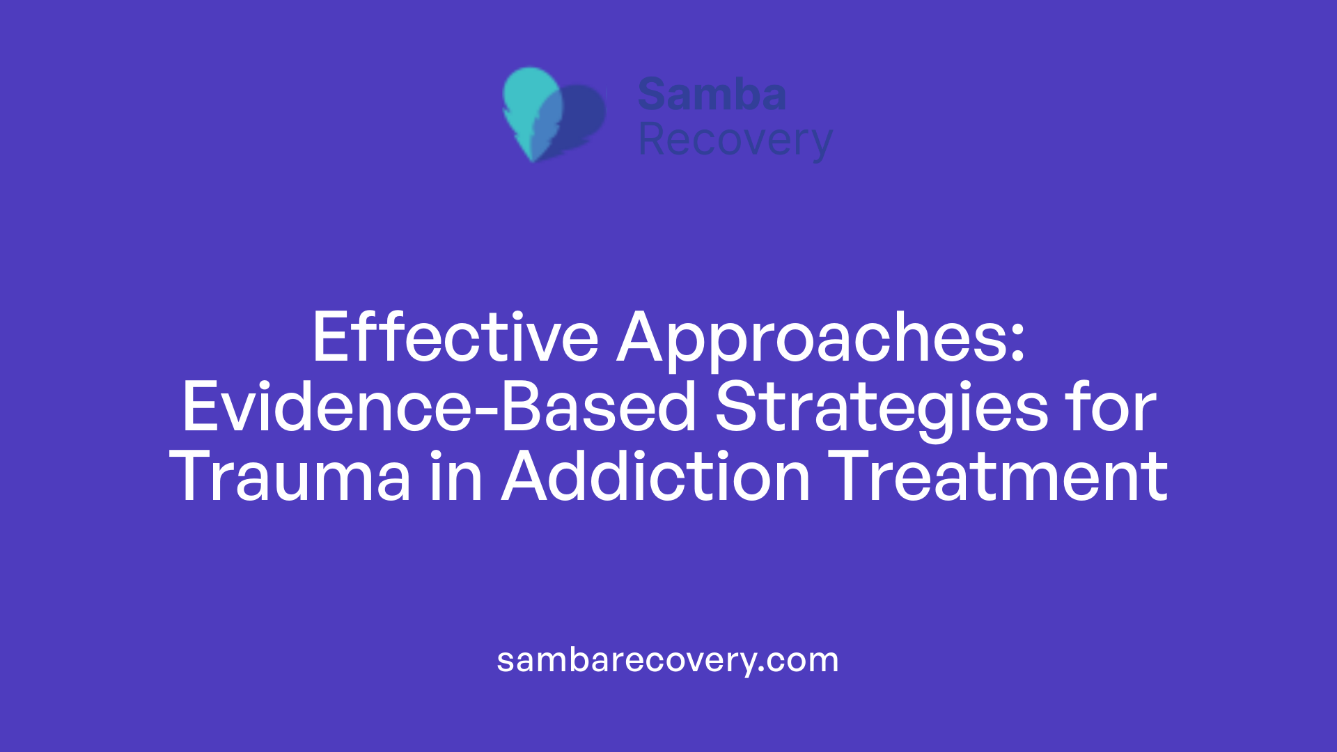 Effective Approaches: Evidence-Based Strategies for Trauma in Addiction Treatment