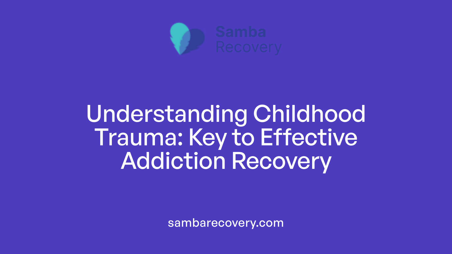Understanding Childhood Trauma: Key to Effective Addiction Recovery