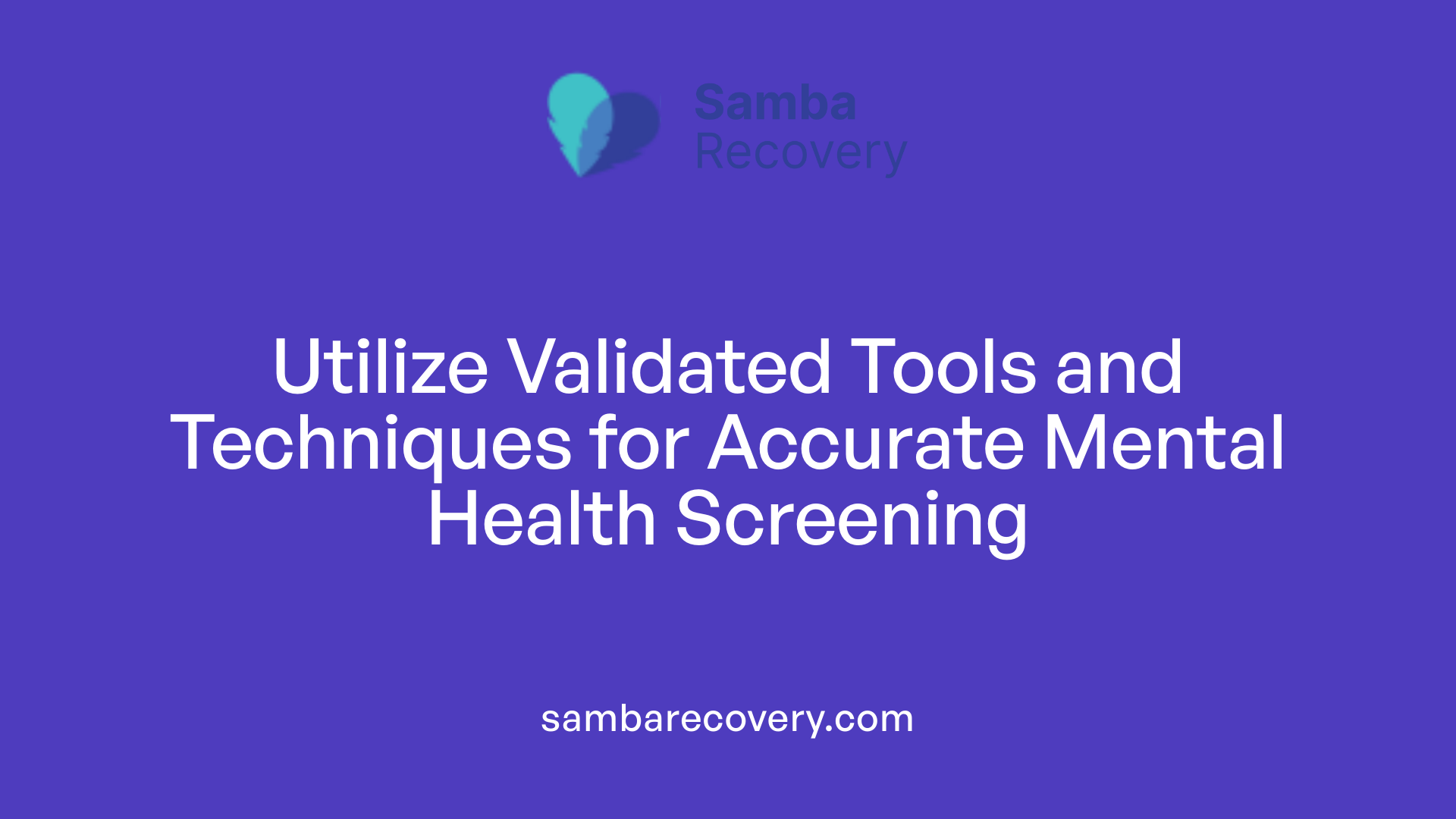 Utilize Validated Tools and Techniques for Accurate Mental Health Screening