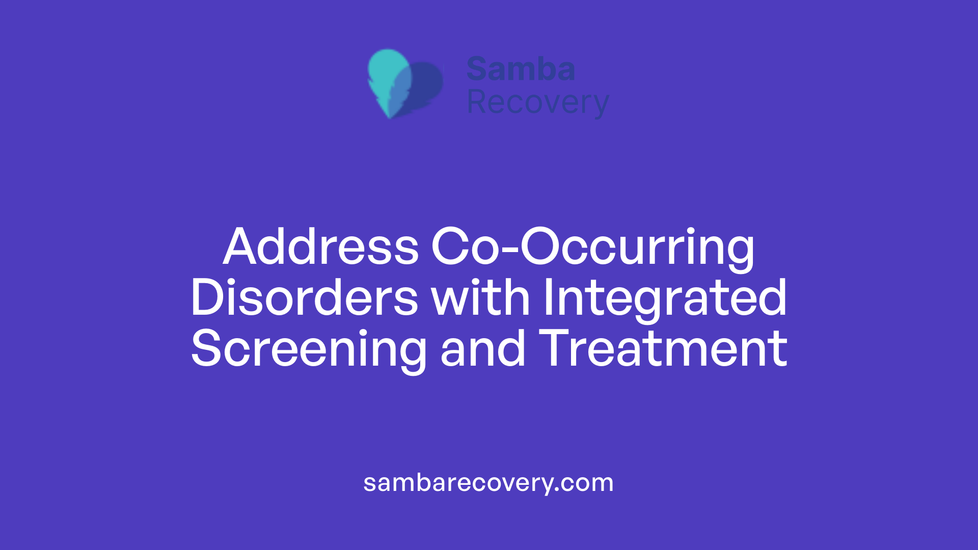 Address Co-Occurring Disorders with Integrated Screening and Treatment