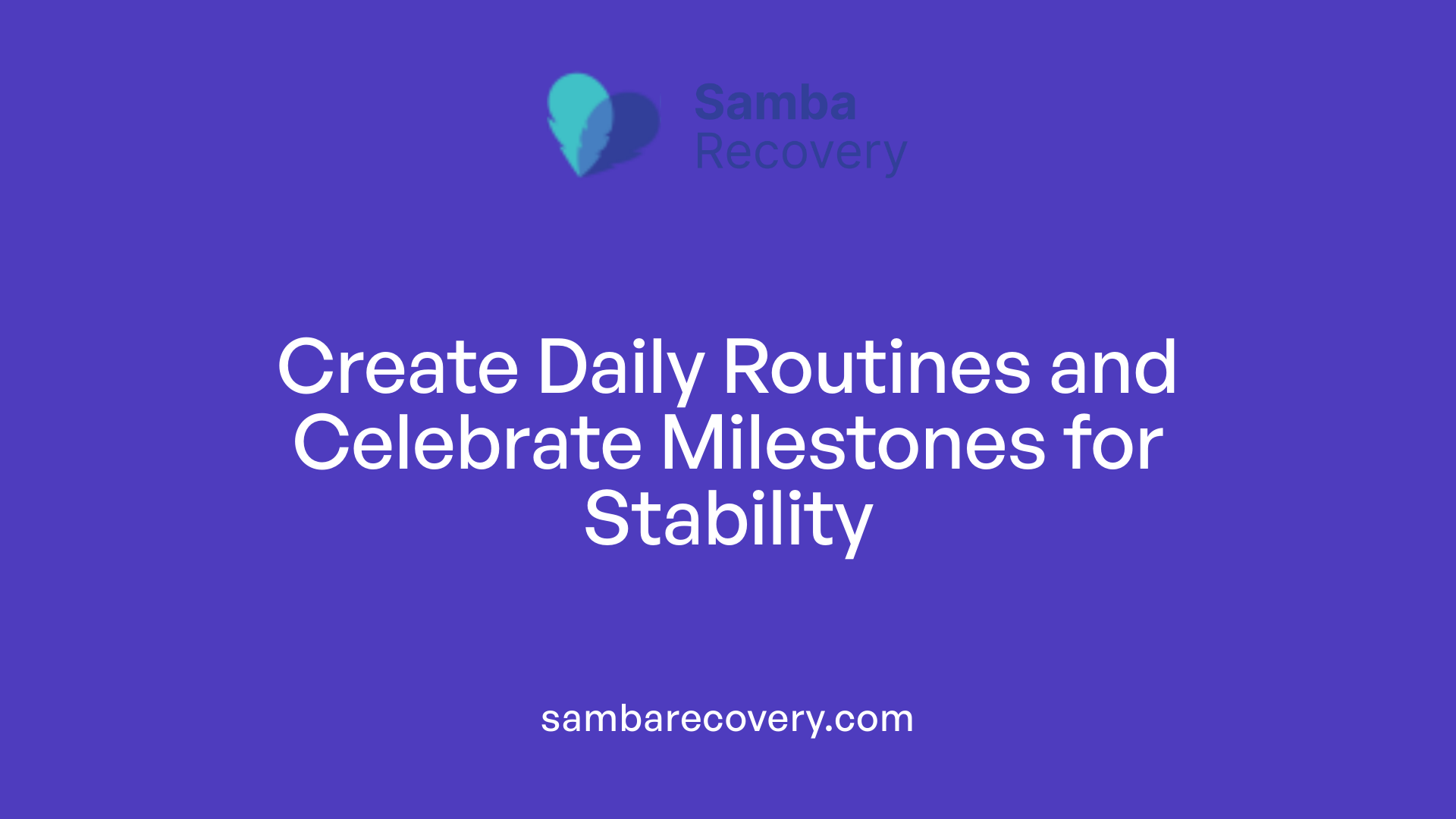 Create Daily Routines and Celebrate Milestones for Stability