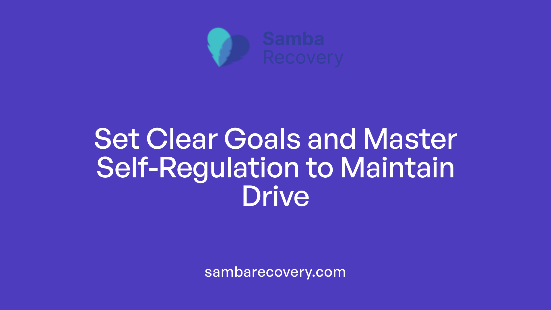 Set Clear Goals and Master Self-Regulation to Maintain Drive