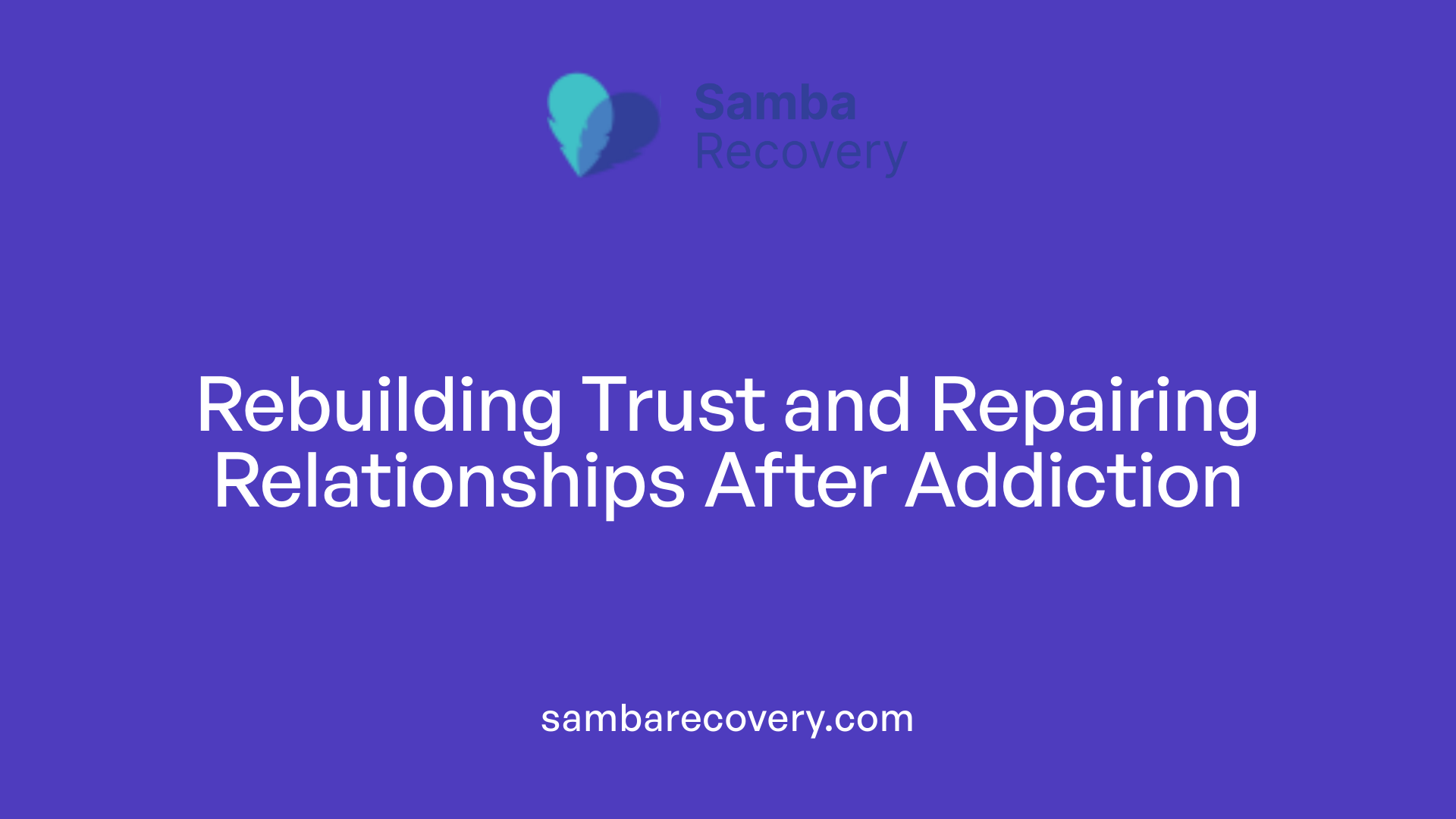 Rebuilding Trust and Repairing Relationships After Addiction